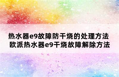 热水器e9故障防干烧的处理方法 欧派热水器e9干烧故障解除方法